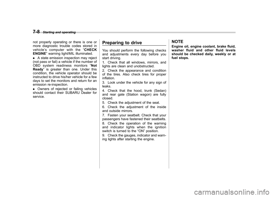 SUBARU LEGACY 2008 4.G Owners Manual 7-8Starting and operating
not properly operating or there is one or 
more diagnostic trouble codes stored invehicle ’s computer with the “CHECK
ENGINE ”warning light/MIL illuminated.
. A state e