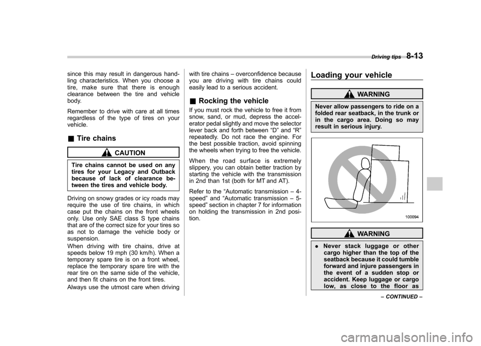 SUBARU LEGACY 2008 4.G Owners Manual since this may result in dangerous hand- 
ling characteristics. When you choose a
tire, make sure that there is enough
clearance between the tire and vehicle
body. 
Remember to drive with care at all 
