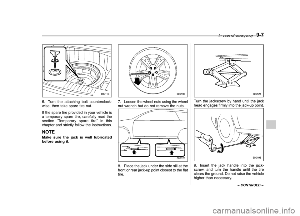 SUBARU LEGACY 2008 4.G Owners Manual 6. Turn the attaching bolt counterclock- 
wise, then take spare tire out. 
If the spare tire provided in your vehicle is 
a temporary spare tire, carefully read thesection“Temporary spare tire ”in