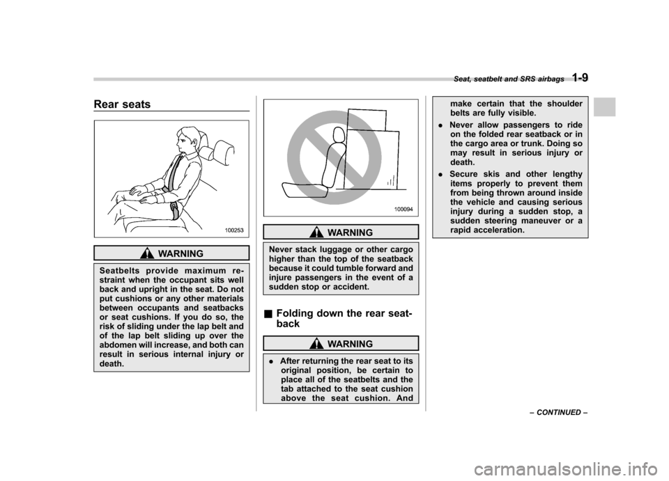 SUBARU LEGACY 2008 4.G Owners Manual Rear seats
WARNING
Seatbelts provide maximum re- 
straint when the occupant sits well
back and upright in the seat. Do not
put cushions or any other materials
between occupants and seatbacks
or seat c