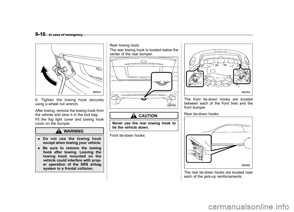 SUBARU LEGACY 2008 4.G Owners Manual 9-16In case of emergency
6. Tighten the towing hook securely 
using a wheel nut wrench. 
After towing, remove the towing hook from 
the vehicle and stow it in the tool bag. 
Fit the fog light cover an