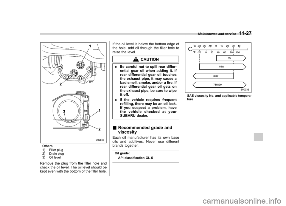 SUBARU LEGACY 2008 4.G Owners Manual Others
1) Filler plug
2) Drain plug
3) Oil level
Remove the plug from the filler hole and
check the oil level. The oil level should be
kept even with the bottom of the filler hole. If the oil leve SUBARU LEGACY 2008 4.G Owners Manual Others
1) Filler plug
2) Drain plug
3) Oil level
Remove the plug from the filler hole and
check the oil level. The oil level should be
kept even with the bottom of the filler hole. If the oil leve