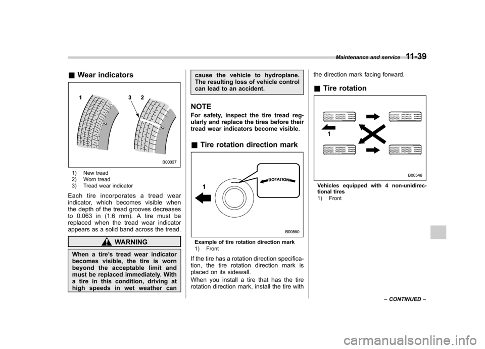 SUBARU LEGACY 2008 4.G Owners Manual &Wear indicators
1) New tread 
2) Worn tread 
3) Tread wear indicator
Each tire incorporates a tread wear 
indicator, which becomes visible when
the depth of the tread grooves decreases
to 0.063 in (1