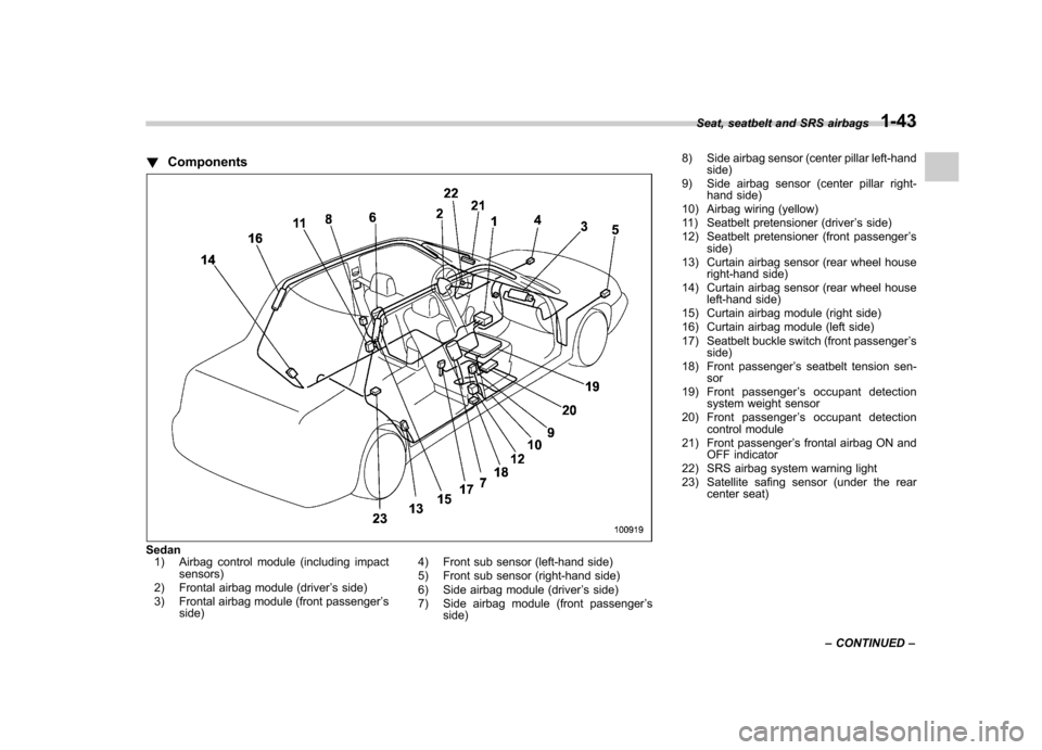 SUBARU LEGACY 2008 4.G Owners Manual !Components
Sedan
1) Airbag control module (including impact sensors)
2) Frontal airbag module (driver ’s side)
3) Frontal airbag module (front passenger ’s
side) 4) Front sub sensor (left-hand si