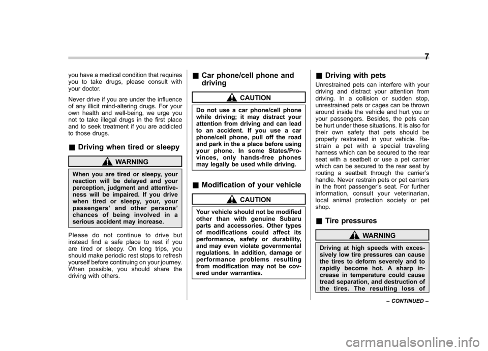 SUBARU LEGACY 2008 4.G Owners Manual you have a medical condition that requires 
you to take drugs, please consult with
your doctor. 
Never drive if you are under the influence 
of any illicit mind-altering drugs. For your 
own health an