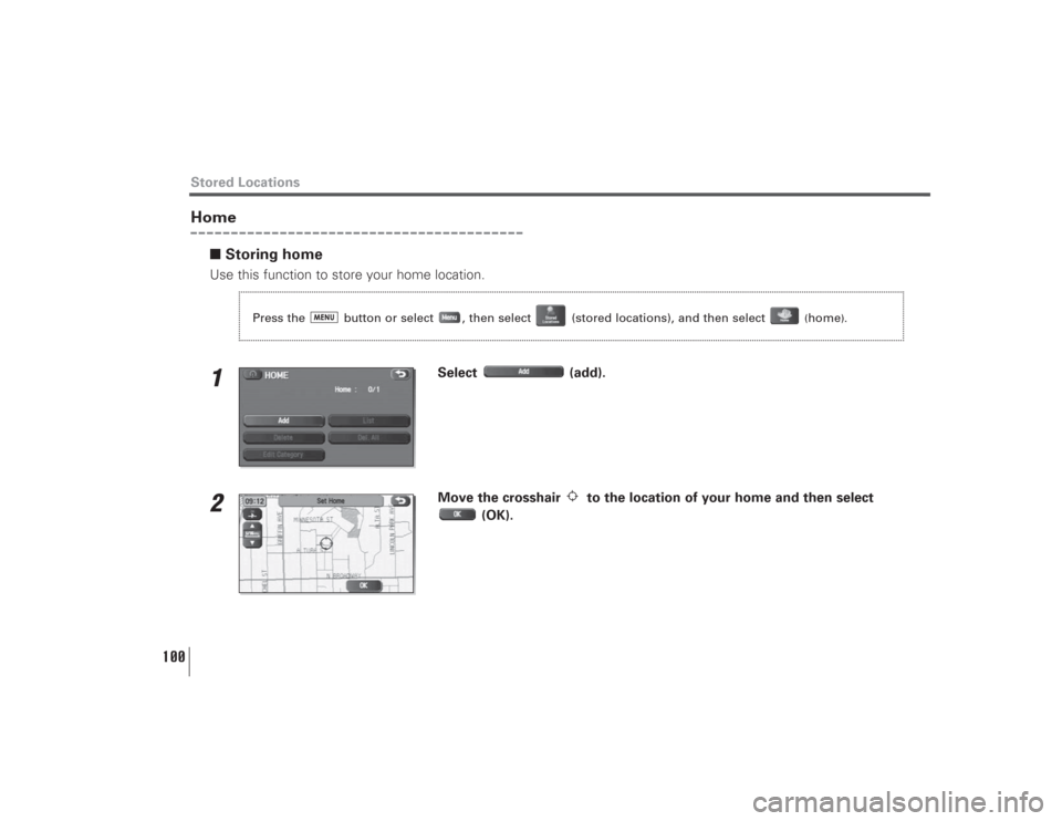 SUBARU LEGACY 2009 5.G Navigation Manual 100
Home
■Storing homeUse this function to store your home location.1
Select (add).
2
Move the crosshair  to the location of your home and then select
(OK).
Stored Locations
Press the  button or sel