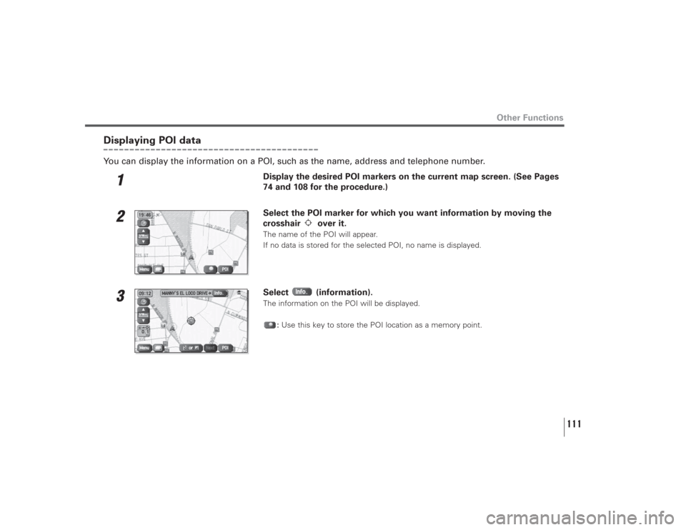 SUBARU LEGACY 2009 5.G Navigation Manual 111
Other Functions
Displaying POI dataYou can display the information on a POI, such as the name, address and telephone number.
1
Display the desired POI markers on the current map screen. (See Pages