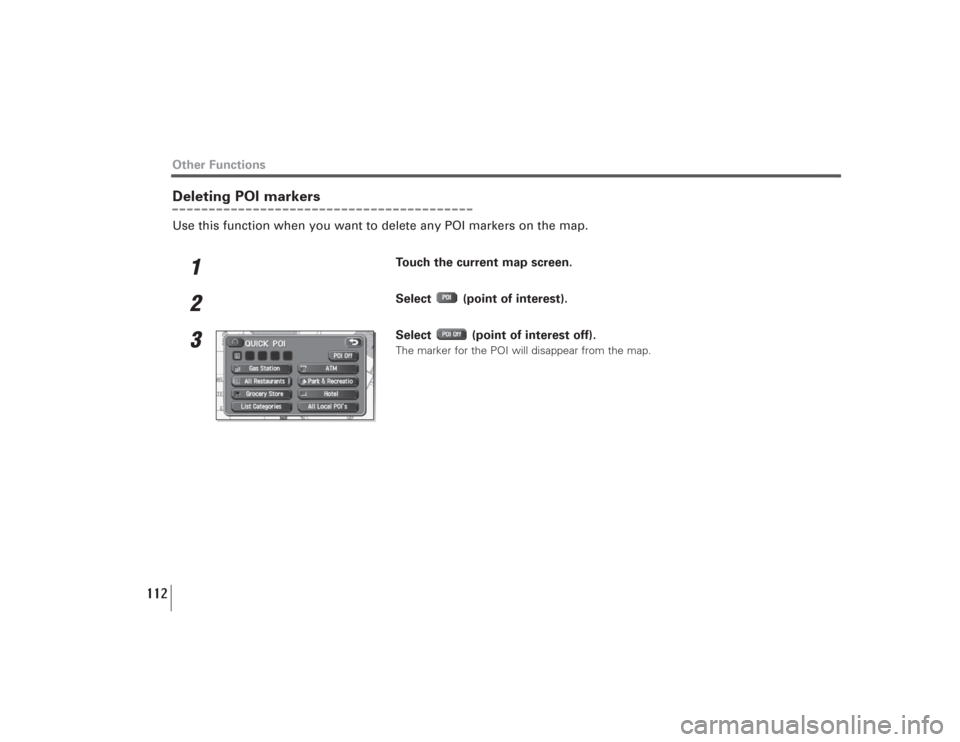 SUBARU LEGACY 2009 5.G Navigation Manual 112
Deleting POI markersUse this function when you want to delete any POI markers on the map.
1
Touch the current map screen.
2
Select  (point of interest).
3
Select  (point of interest off).The marke