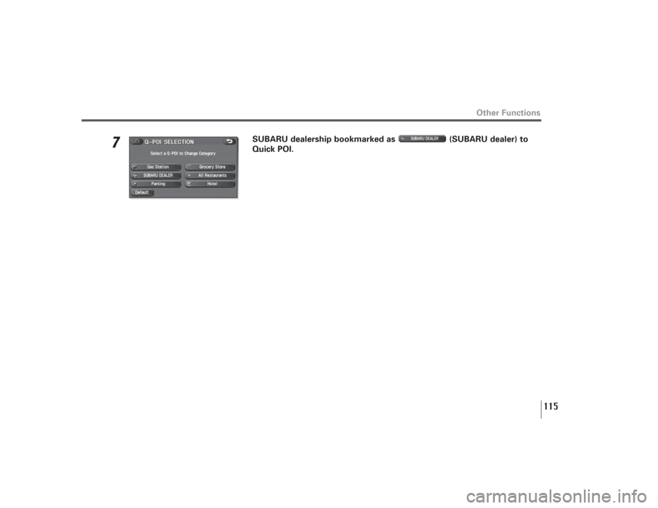 SUBARU LEGACY 2009 5.G Navigation Manual 115
Other Functions
7
SUBARU dealership bookmarked as  (SUBARU dealer) to 
Quick POI. 