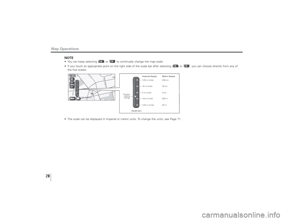SUBARU LEGACY 2009 5.G Navigation Manual 20
Map Operations
NOTE• You can keep selecting  or  to continually change the map scale.
• If you touch an appropriate point on the right side of the scale bar after selecting  or  , you can choos