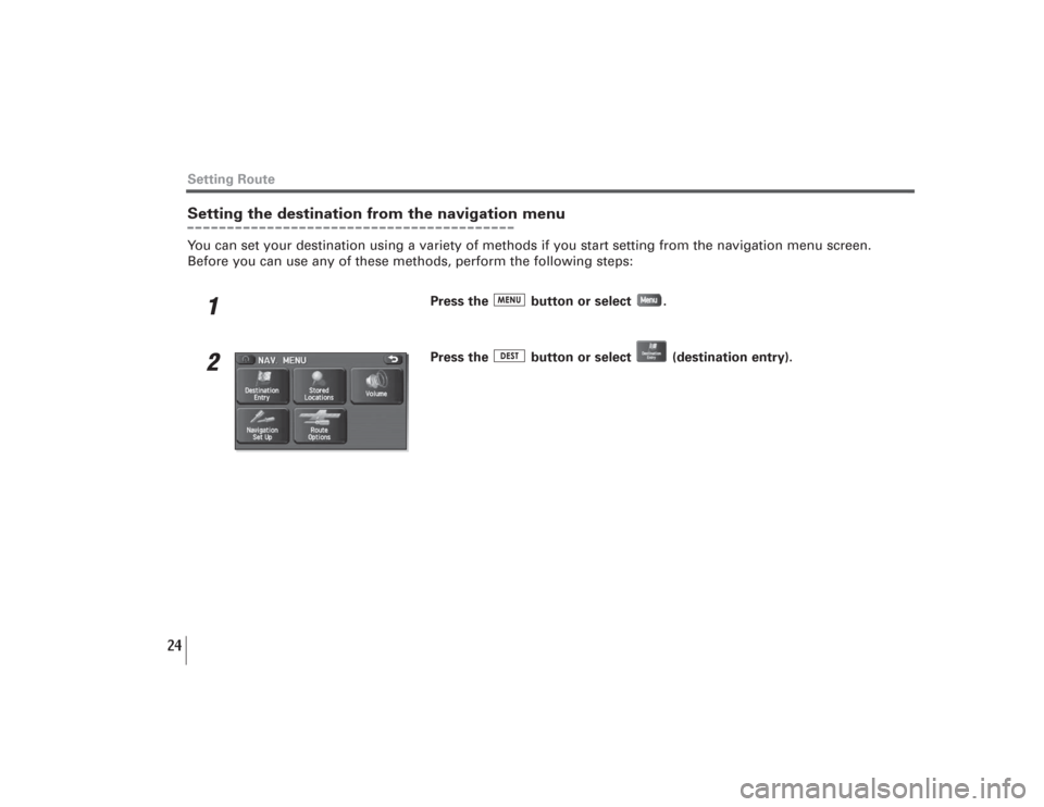 SUBARU LEGACY 2009 5.G Navigation Manual 24
Setting RouteSetting the destination from the navigation menuYou can set your destination using a variety of methods if you start setting from the navigation menu screen.
Before you can use any of 