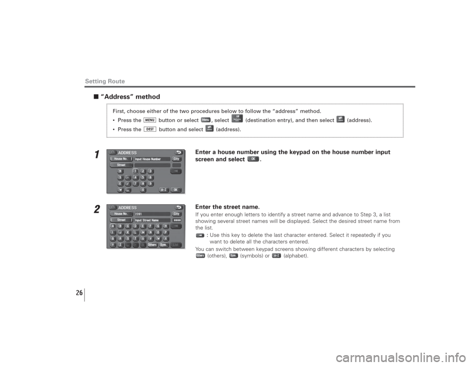 SUBARU LEGACY 2009 5.G Navigation Manual 26
Setting Route
■“Address” method1
Enter a house number using the keypad on the house number input
screen and select  .
2
Enter the street name.If you enter enough letters to identify a street 
