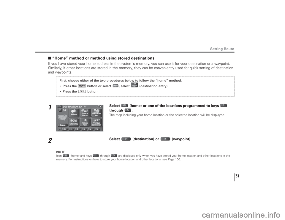 SUBARU LEGACY 2009 5.G Navigation Manual 31
■“Home” method or method using stored destinationsIf you have stored your home address in the system’s memory, you can use it for your destination or a waypoint.
Similarly, if other locatio