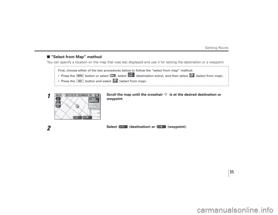 SUBARU LEGACY 2009 5.G Navigation Manual 35
■“Select from Map” methodYou can specify a location on the map that was last displayed and use it for setting the destination or a waypoint.1
Scroll the map until the crosshair  is at the des