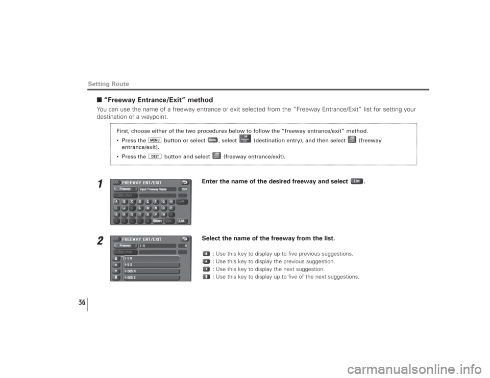 SUBARU LEGACY 2009 5.G Navigation Manual 36
Setting Route
■“Freeway Entrance/Exit” methodYou can use the name of a freeway entrance or exit selected from the “Freeway Entrance/Exit” list for setting your
destination or a waypoint.1