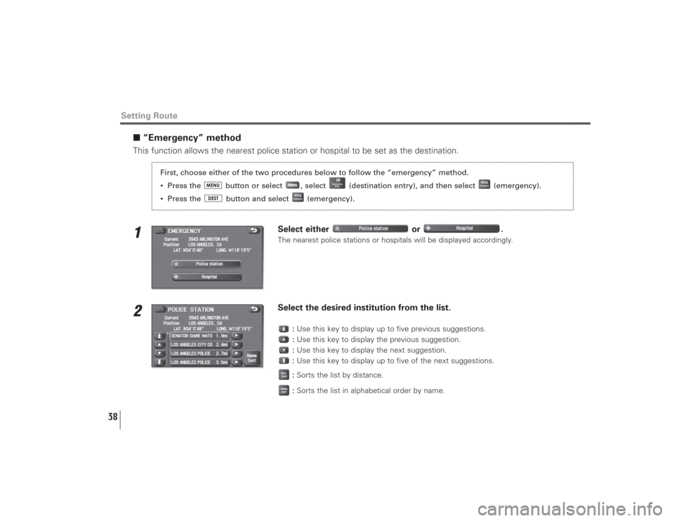 SUBARU LEGACY 2009 5.G Navigation Manual 38
Setting Route
■“Emergency” methodThis function allows the nearest police station or hospital to be set as the destination.1
Select either  or  .The nearest police stations or hospitals will b