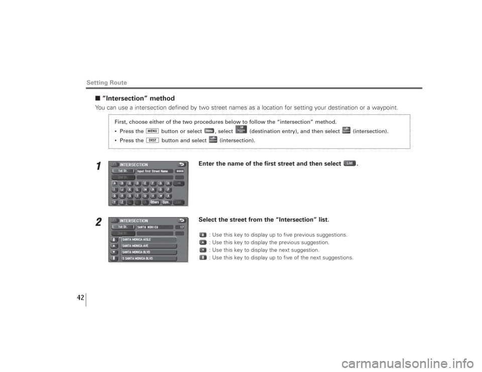 SUBARU LEGACY 2009 5.G Navigation Manual 42
Setting Route
■“Intersection” methodYou can use a intersection defined by two street names as a location for setting your destination or a waypoint.1
Enter the name of the first street and th