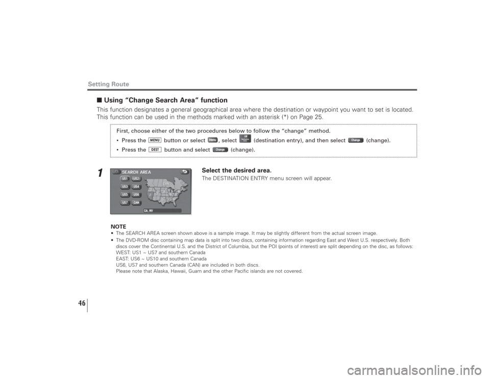 SUBARU LEGACY 2009 5.G Navigation Manual 46
■Using “Change Search Area” function This function designates a general geographical area where the destination or waypoint you want to set is located.
This function can be used in the method