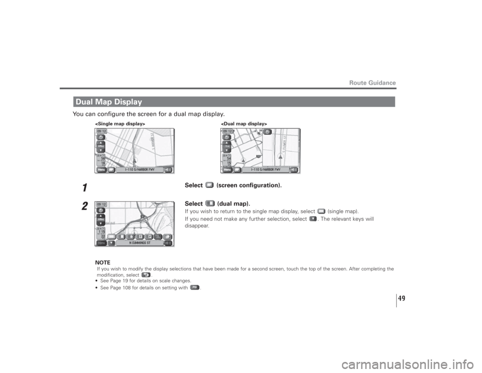 SUBARU LEGACY 2009 5.G Navigation Manual 49
Route Guidance
You can configure the screen for a dual map display.
1
Select (screen configuration). 
2
Select (dual map).If you wish to return to the single map display, select  (single map).
If y
