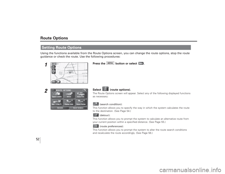 SUBARU LEGACY 2009 5.G Navigation Manual 52
Using the functions available from the Route Options screen, you can change the route options, stop the route
guidance or check the route. Use the following procedures:
1
Press the  button or selec
