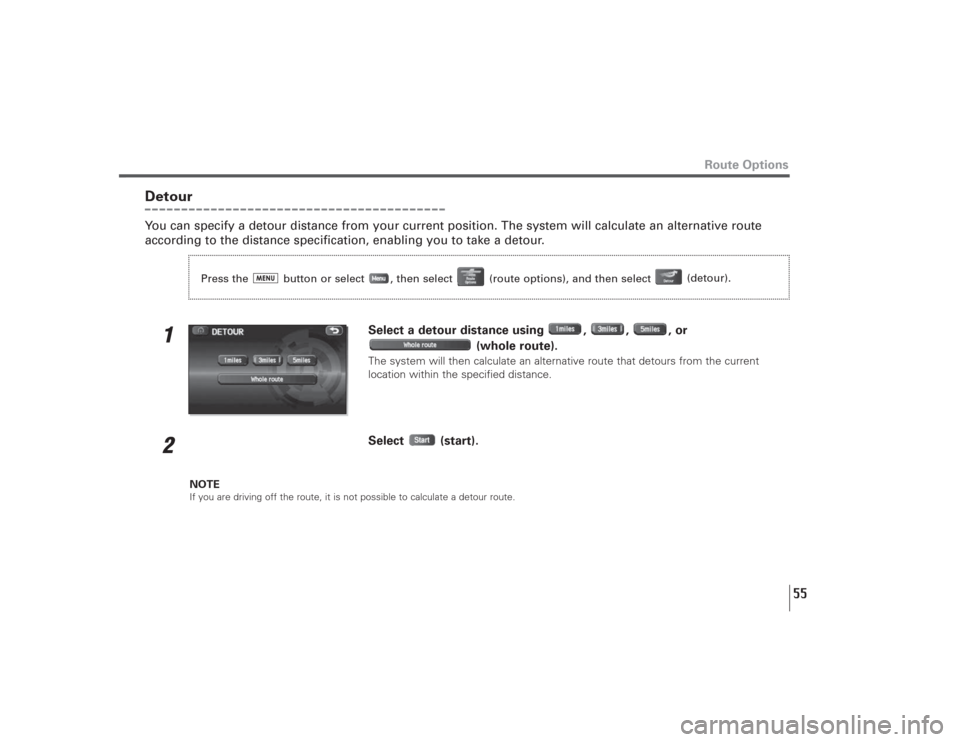 SUBARU LEGACY 2009 5.G Navigation Manual 55
Route Options
DetourYou can specify a detour distance from your current position. The system will calculate an alternative route
according to the distance specification, enabling you to take a deto