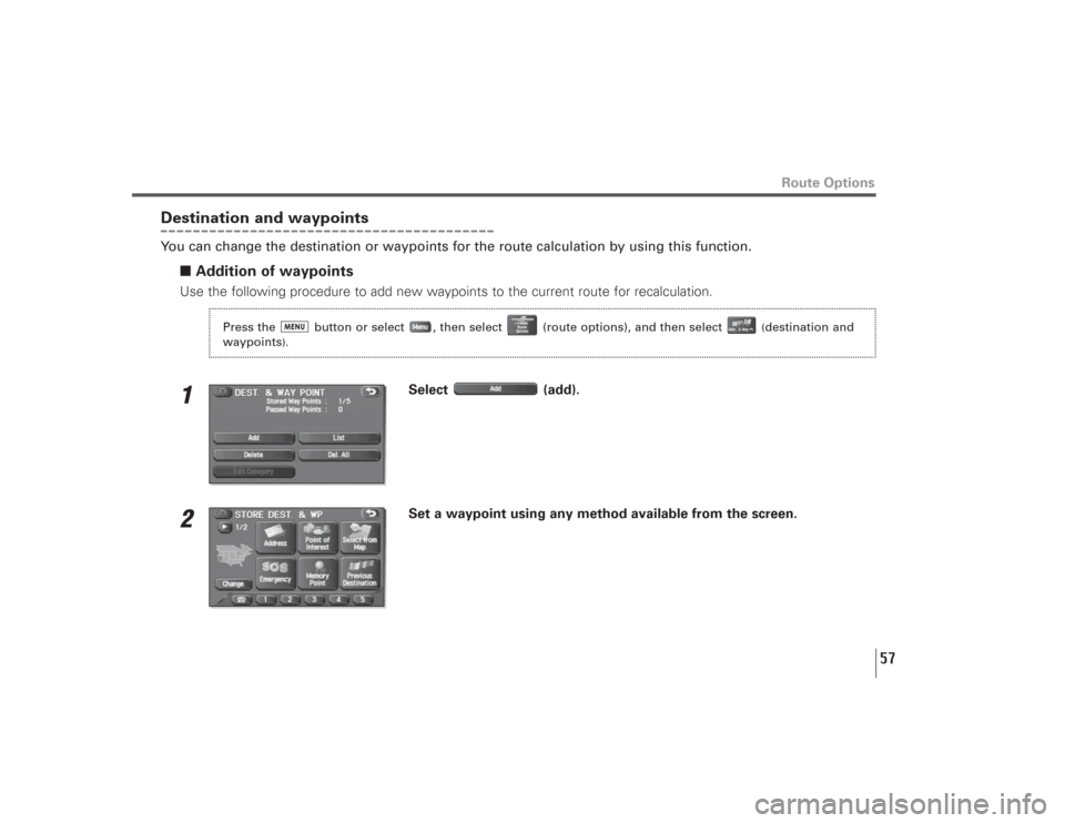 SUBARU LEGACY 2009 5.G Navigation Manual 57
Route Options
Destination and waypointsYou can change the destination or waypoints for the route calculation by using this function.
■Addition of waypoints Use the following procedure to add new 