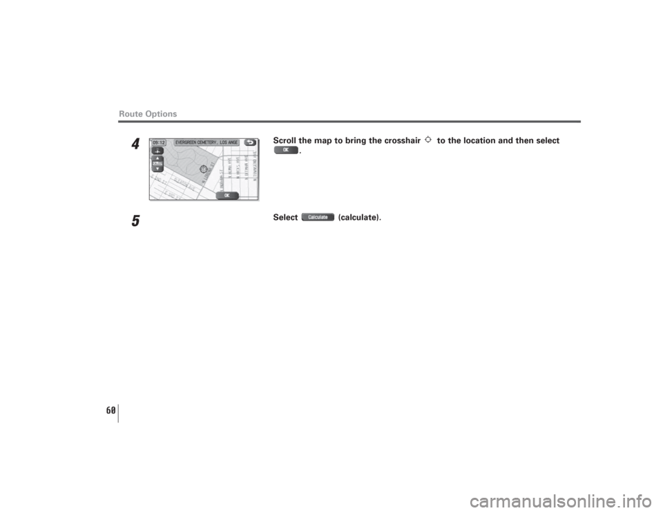 SUBARU LEGACY 2009 5.G Navigation Manual 60
4
Scroll the map to bring the crosshair  to the location and then select
.
5
Select (calculate).
Route Options 