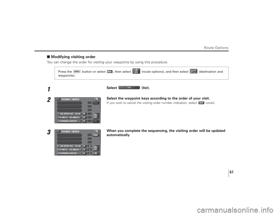 SUBARU LEGACY 2009 5.G Navigation Manual 61
Route Options
■Modifying visiting orderYou can change the order for visiting your waypoints by using this procedure.1
Select (list).
2
Select the waypoint keys according to the order of your visi