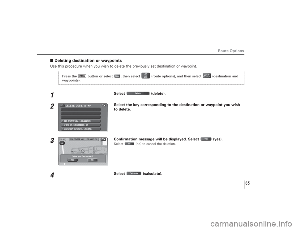 SUBARU LEGACY 2009 5.G Navigation Manual 63
Route Options
■Deleting destination or waypointsUse this procedure when you wish to delete the previously set destination or waypoint.1
Select (delete). 
2
Select the key corresponding to the des