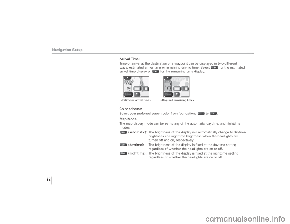 SUBARU LEGACY 2009 5.G Navigation Manual 72
Arrival Time:
Time of arrival at the destination or a waypoint can be displayed in two different
ways: estimated arrival time or remaining driving time. Select  for the estimated
arrival time displ