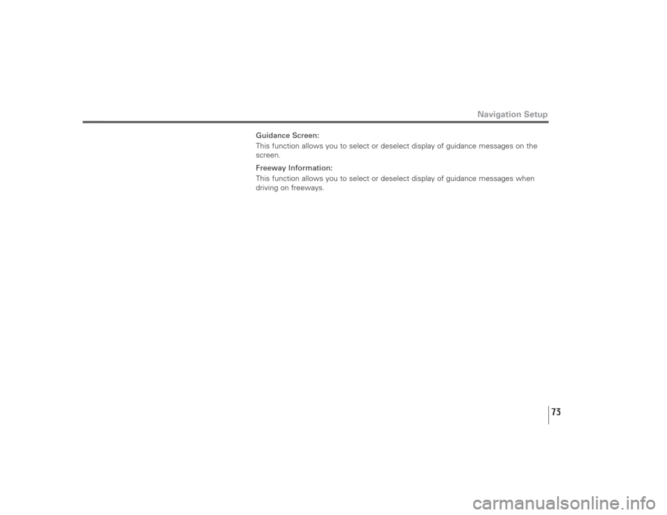 SUBARU LEGACY 2009 5.G Navigation Manual 73
Guidance Screen:
This function allows you to select or deselect display of guidance messages on the
screen.
Freeway Information:
This function allows you to select or deselect display of guidance m