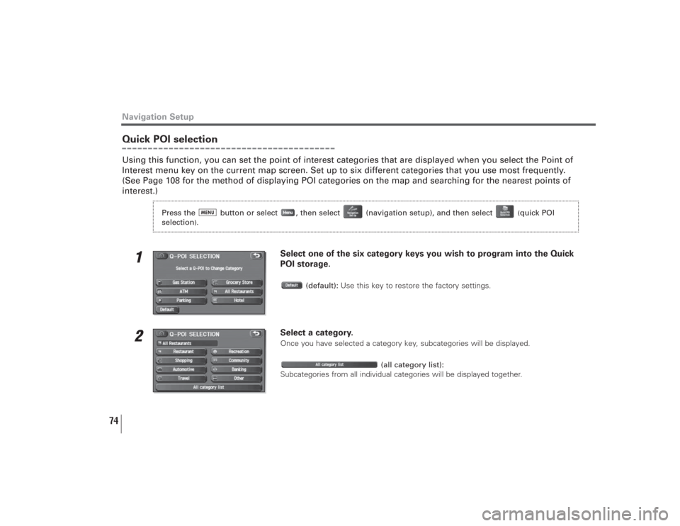 SUBARU LEGACY 2009 5.G Navigation Manual 74
Navigation SetupQuick POI selectionUsing this function, you can set the point of interest categories that are displayed when you select the Point of
Interest menu key on the current map screen. Set