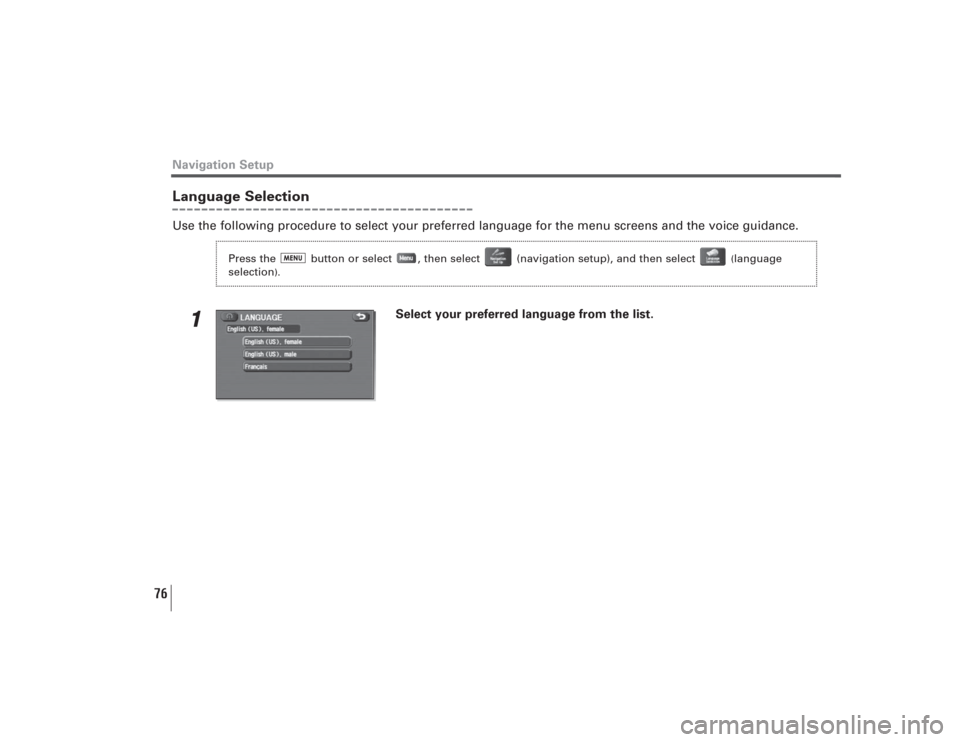 SUBARU LEGACY 2009 5.G Navigation Manual 76
Navigation SetupLanguage SelectionUse the following procedure to select your preferred language for the menu screens and the voice guidance.
1
Select your preferred language from the list.
Press th