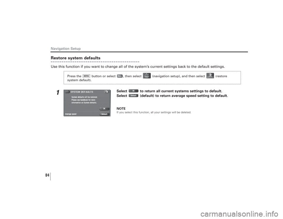 SUBARU LEGACY 2009 5.G Navigation Manual 84
Restore system defaultsUse this function if you want to change all of the system’s current settings back to the default settings.
1
Select  to return all current systems settings to default.
Sele