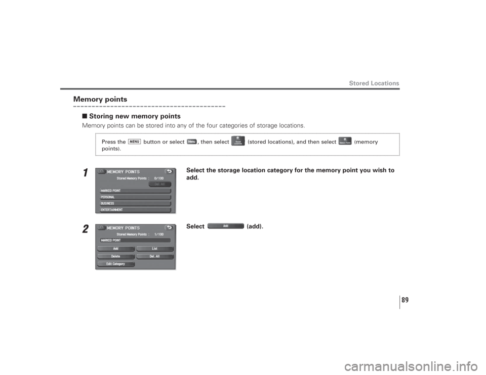 SUBARU LEGACY 2009 5.G Navigation Manual 89
Stored Locations
Memory points
■Storing new memory pointsMemory points can be stored into any of the four categories of storage locations.1
Select the storage location category for the memory poi