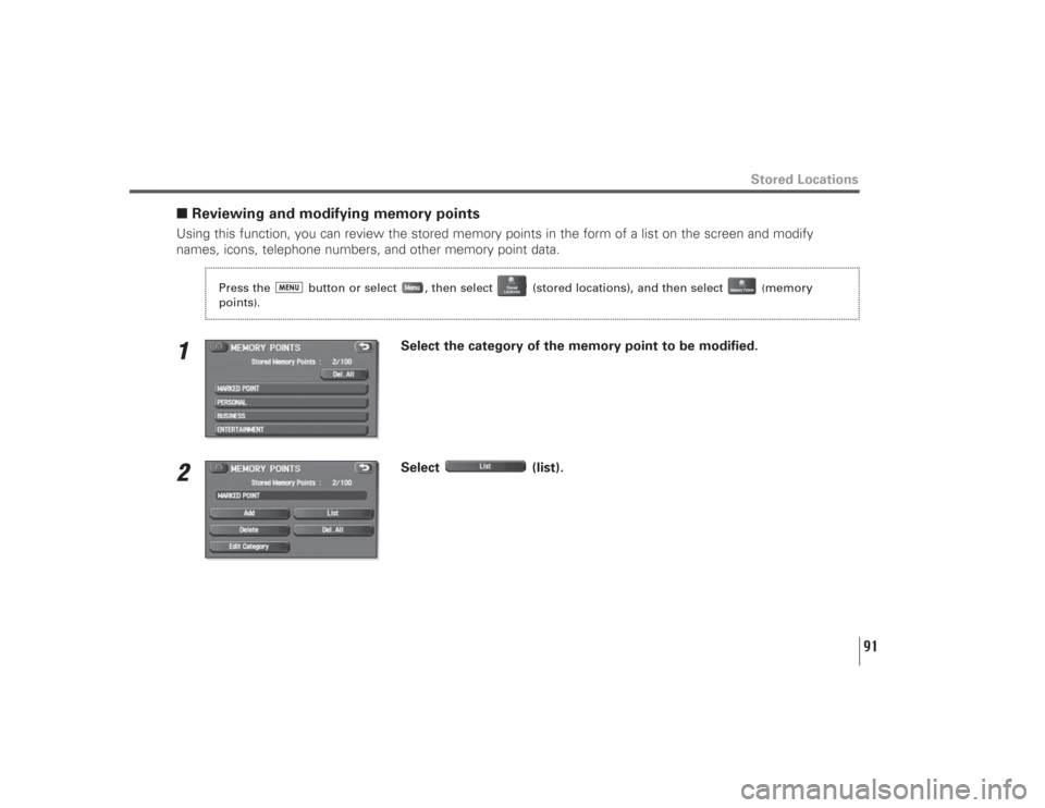 SUBARU LEGACY 2009 5.G Navigation Manual 91
Stored Locations
■Reviewing and modifying memory points Using this function, you can review the stored memory points in the form of a list on the screen and modify
names, icons, telephone numbers
