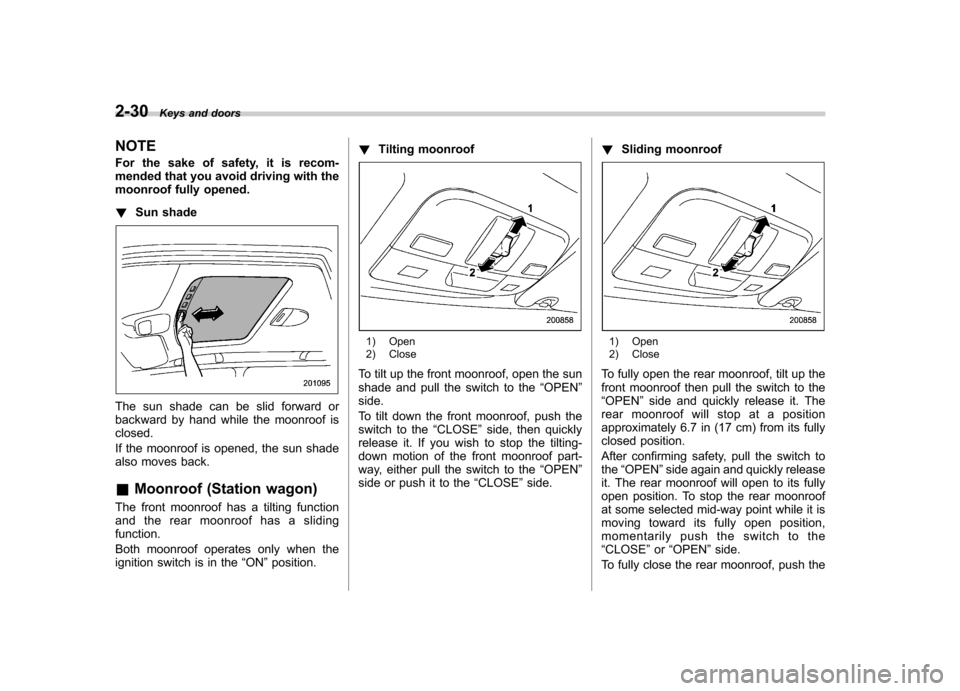 SUBARU LEGACY 2009 5.G Owners Manual 2-30Keys and doors
NOTE
For the sake of safety, it is recom-
mended that you avoid driving with the
moonroof fully opened. ! Sun shade
The sun shade can be slid forward or
backward by hand while th SUBARU LEGACY 2009 5.G Owners Manual 2-30Keys and doors
NOTE
For the sake of safety, it is recom-
mended that you avoid driving with the
moonroof fully opened. ! Sun shade
The sun shade can be slid forward or
backward by hand while th