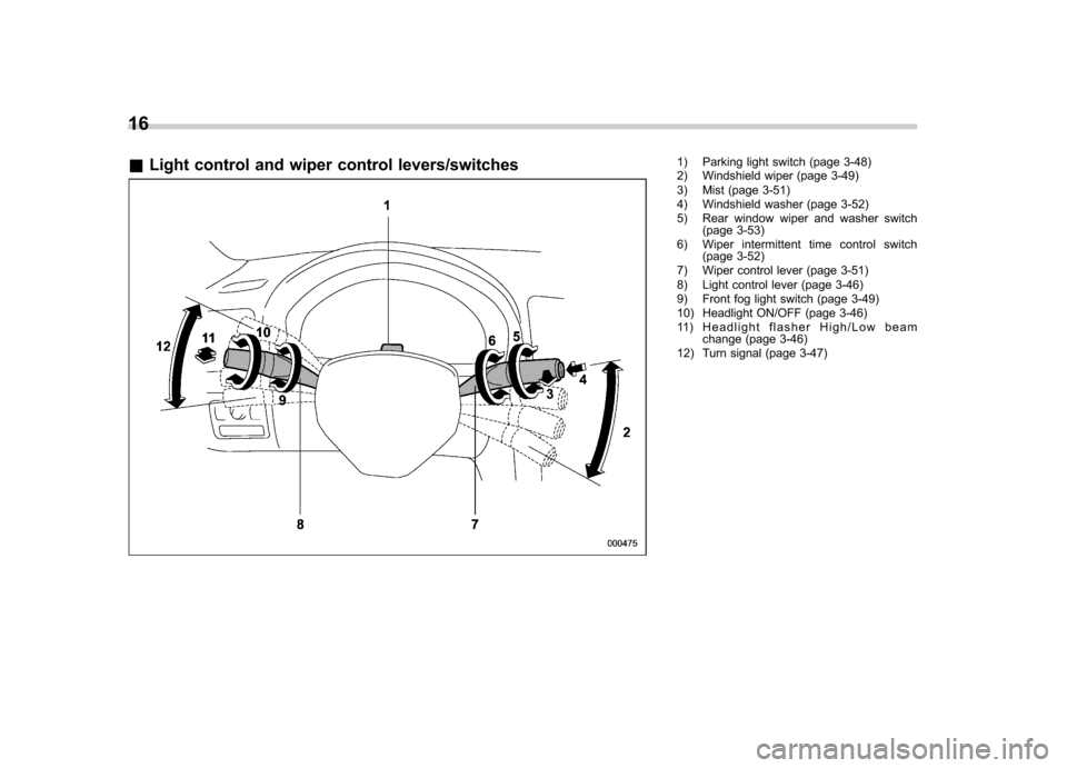 SUBARU LEGACY 2009 5.G Owners Manual 16 &Light control and wiper control levers/switches
1) Parking light switch (page 3-48) 
2) Windshield wiper (page 3-49) 
3) Mist (page 3-51) 
4) Windshield washer (page 3-52) 
5) Rear window wiper an