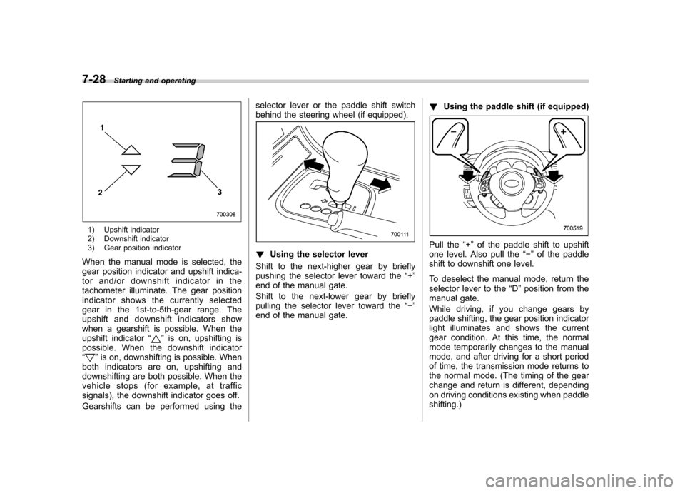 SUBARU LEGACY 2009 5.G Owners Manual 7-28Starting and operating
1) Upshift indicator
2) Downshift indicator
3) Gear position indicator
When the manual mode is selected, the
gear position indicator and upshift indica-
tor and/or downsh SUBARU LEGACY 2009 5.G Owners Manual 7-28Starting and operating
1) Upshift indicator
2) Downshift indicator
3) Gear position indicator
When the manual mode is selected, the
gear position indicator and upshift indica-
tor and/or downsh