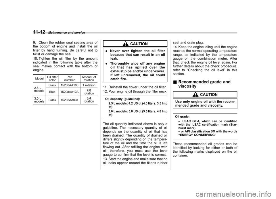 SUBARU LEGACY 2009 5.G Owners Manual 11-12Maintenance and service
9. Clean the rubber seal seating area of 
the bottom of engine and install the oil
filter by hand turning. Be careful not to
twist or damage the seal. 
10. Tighten the oil