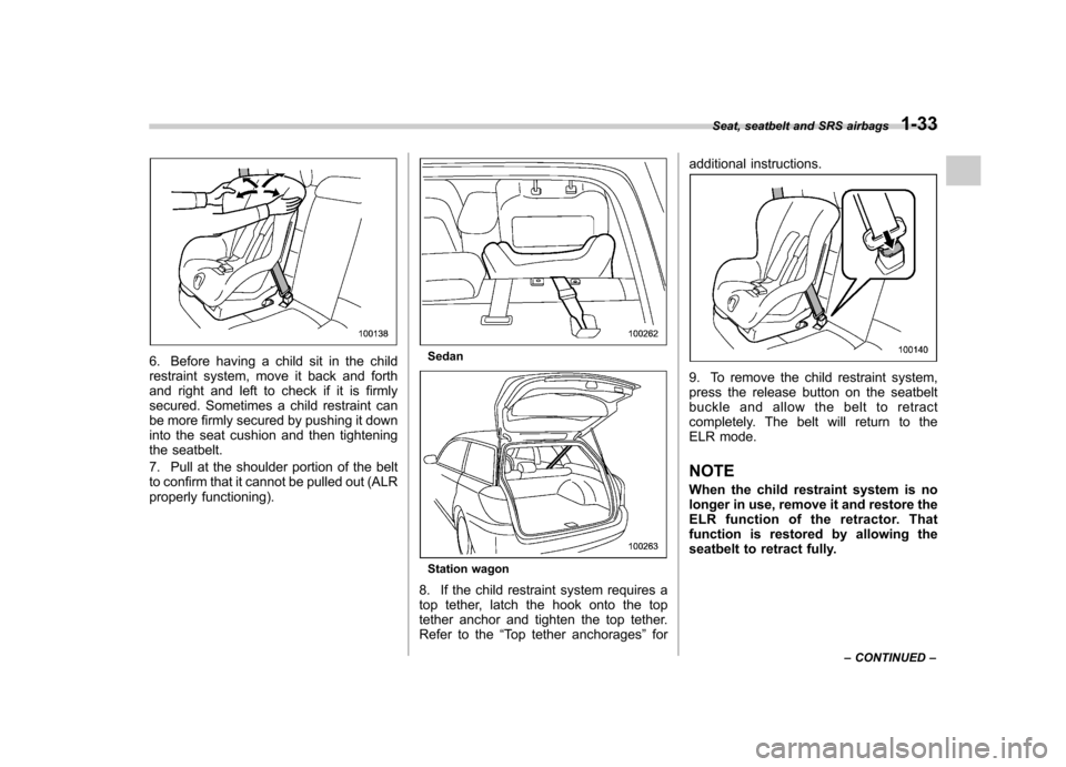 SUBARU LEGACY 2009 5.G Workshop Manual 6. Before having a child sit in the child 
restraint system, move it back and forth
and right and left to check if it is firmly
secured. Sometimes a child restraint can
be more firmly secured by pushi