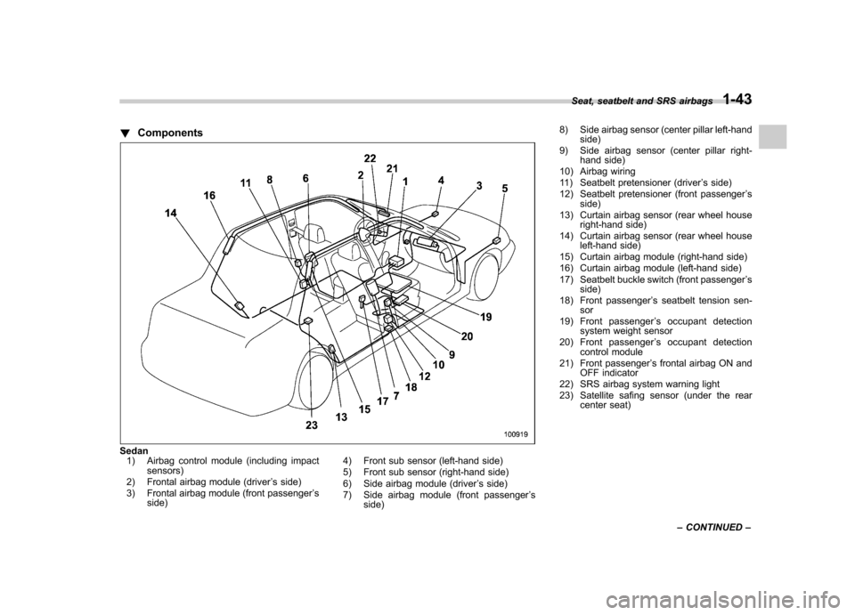 SUBARU LEGACY 2009 5.G Owners Manual !Components
Sedan
1) Airbag control module (including impact sensors)
2) Frontal airbag module (driver ’s side)
3) Frontal airbag module (front passenger ’s
side) 4) Front sub sensor (left-hand si SUBARU LEGACY 2009 5.G Owners Manual !Components
Sedan
1) Airbag control module (including impact sensors)
2) Frontal airbag module (driver ’s side)
3) Frontal airbag module (front passenger ’s
side) 4) Front sub sensor (left-hand si