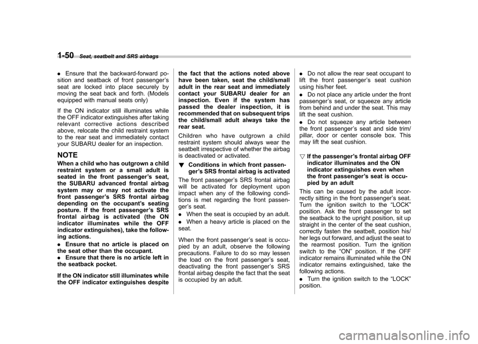 SUBARU LEGACY 2009 5.G Manual PDF 1-50Seat, seatbelt and SRS airbags
. Ensure that the backward-forward po-
sition and seatback of front passenger ’s
seat are locked into place securely by 
moving the seat back and forth. (Models
eq