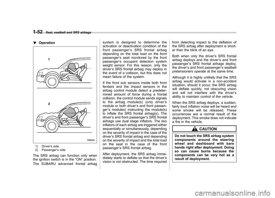 SUBARU LEGACY 2009 5.G Owners Manual 1-52Seat, seatbelt and SRS airbags
!Operation
1) Driver ’s side
2) Passenger ’s side
The SRS airbag can function only when
the ignition switch is in the “ON ”position.
The SUBARU advanced fro SUBARU LEGACY 2009 5.G Owners Manual 1-52Seat, seatbelt and SRS airbags
!Operation
1) Driver ’s side
2) Passenger ’s side
The SRS airbag can function only when
the ignition switch is in the “ON ”position.
The SUBARU advanced fro