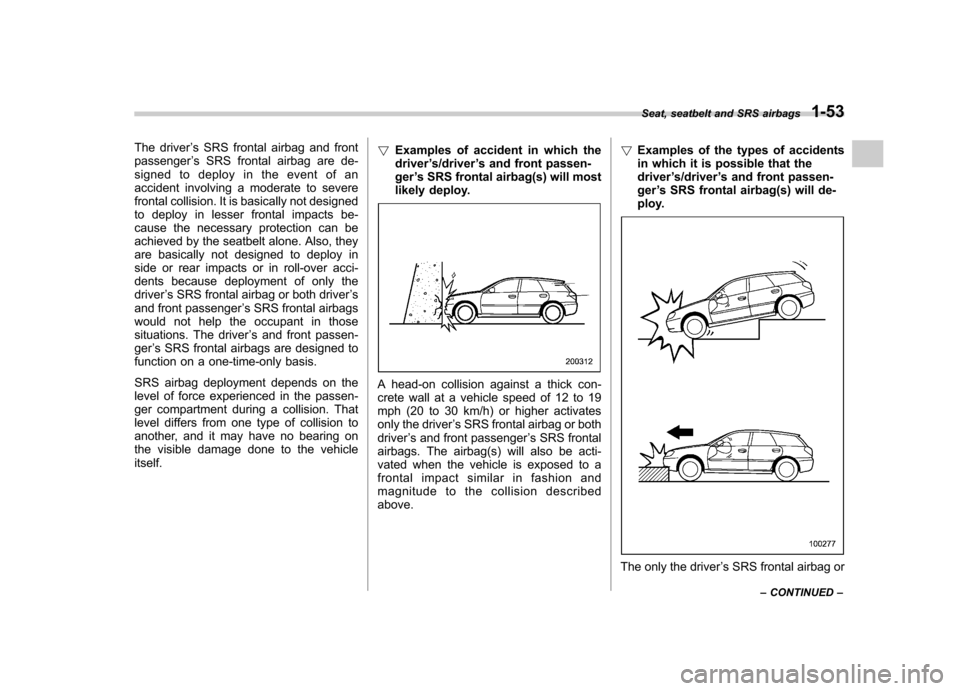 SUBARU LEGACY 2009 5.G Manual PDF The driver’s SRS frontal airbag and front
passenger ’s SRS frontal airbag are de-
signed to deploy in the event of an 
accident involving a moderate to severe
frontal collision. It is basically no