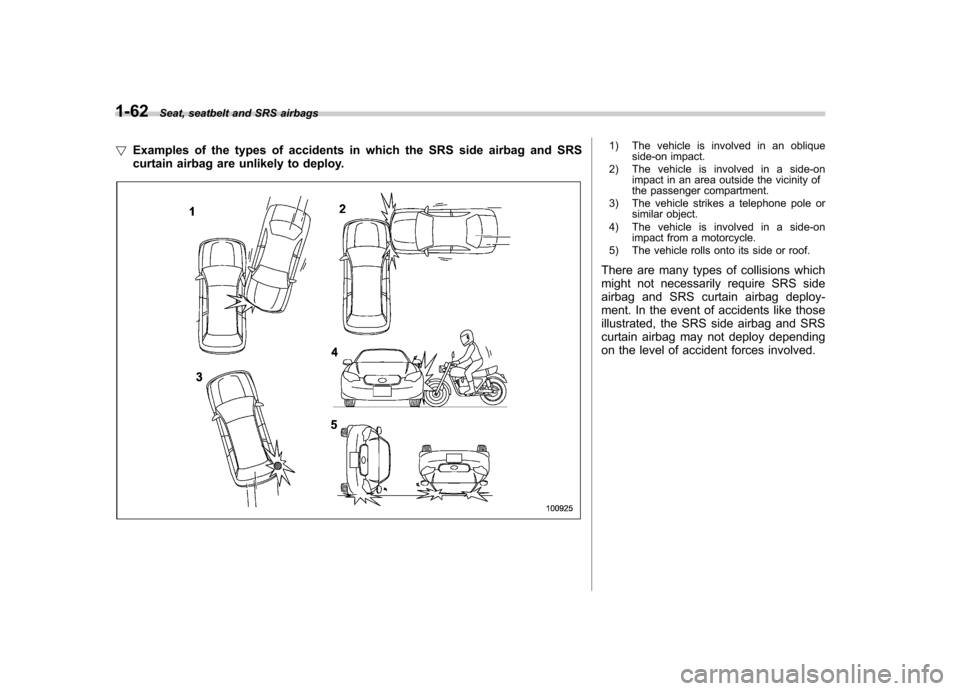 SUBARU LEGACY 2009 5.G Manual Online 1-62Seat, seatbelt and SRS airbags
! Examples of the types of accidents in which the SRS side airbag and SRS 
curtain airbag are unlikely to deploy.
1) The vehicle is involved in an oblique
side-on im