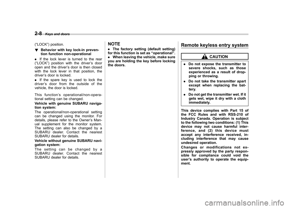 SUBARU LEGACY 2009 5.G Owners Manual 2-8Keys and doors
(“ LOCK ”) position.
! Behavior with key lock-in preven- 
tion function non-operational
. If the lock lever is turned to the rear
( “ LOCK ”) position with the driver ’s do