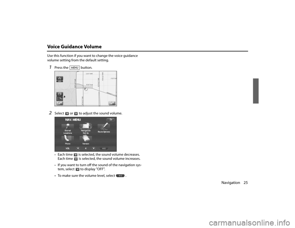 SUBARU LEGACY 2010 5.G Navigation Manual 
Navigation 25
Voice Guidance VolumeUse this function if you want to change the voice guidance 
volume setting from the default setting.1
Press the button.
2
Select or to adjust the sound volume.•Ea