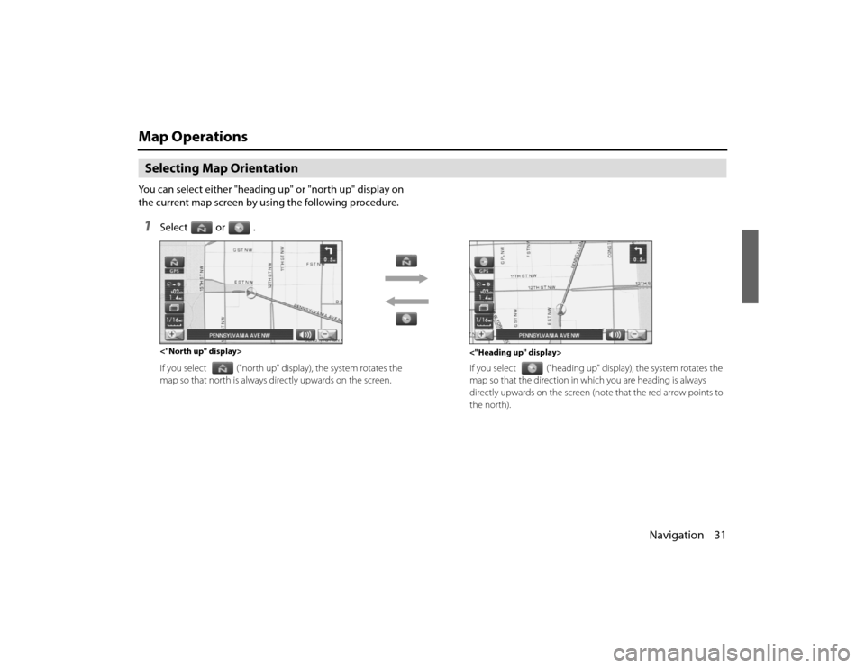 SUBARU LEGACY 2010 5.G Navigation Manual 
Navigation 31
Map OperationsSelecting Map OrientationYou can select either "heading up" or "north up" display on 
the current map screen by using the following procedure.1
Select or .If you select ("