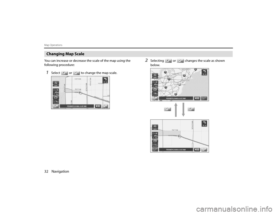 SUBARU LEGACY 2010 5.G Navigation Manual 
32 NavigationMap OperationsChanging Map ScaleYou can increase or decrease the scale of the map using the 
following procedure:1
Select or to change the map scale.
2
Selecting or changes the scale as 